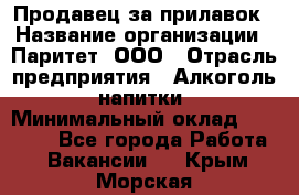 Продавец за прилавок › Название организации ­ Паритет, ООО › Отрасль предприятия ­ Алкоголь, напитки › Минимальный оклад ­ 26 000 - Все города Работа » Вакансии   . Крым,Морская